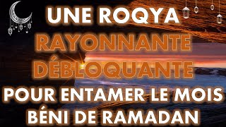 ROQYA RAYONNANTE DÉBLOQUANTE POUR BIEN ENTAMER LE MOIS BÉNI DE RAMADAN INCHA ALLAH  رقية رمضان [upl. by Beverlee931]