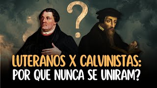 Por que Luteranos e Calvinistas não uniram suas igrejas Lutero x Calvino [upl. by Publius]