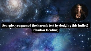 Scorpio You passed the karmic test by dodging this bullet Shadow Healing [upl. by Gellman]