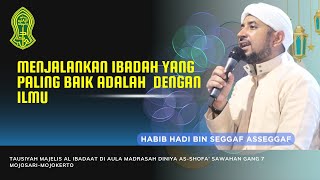 MENJALANKAN IBADAH YANG PALING BAIK ADALAH DENGAN ILMU  HABIB HADI ASSEGGAF [upl. by Stovall292]