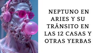 Neptuno en Aries y Su Tránsito Por Las 12 Casas Y Otras Yerbas [upl. by Shep]