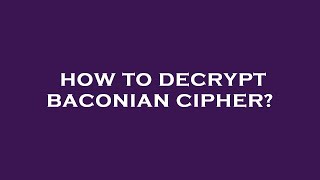 How to decrypt baconian cipher [upl. by Millwater879]