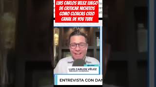 LUIS CARLOS VELEZ LUEGO DE CRITICAR NICHITOS COMO CLOACAS CREO CANAL DE YOU TUBE [upl. by Nnaycart]