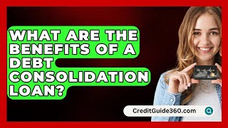 What Are the Benefits of a Debt Consolidation Loan  CreditGuide360com [upl. by Ardolino]