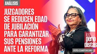 Análisis ¬ Juzgadores se reducen edad de jubilación para garantizar sus pensiones ante la Reforma [upl. by Rimma]