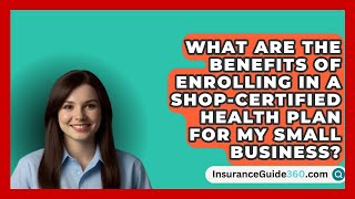 What Are the Benefits of Enrolling in a SHOPCertified Health Plan for My Small Business [upl. by Enid]