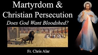 Meaning of Martyrdom amp Christian Persecution Does God want Bloodshed Explaining the Faith [upl. by Anizor]