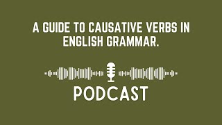 Podcast A Guide to Causative Verbs in English Grammar [upl. by Bridgette]