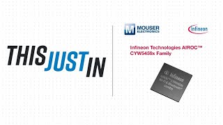 Infineon Technologies AIROC™ CYW5459x Family  This Just In  Mouser Electronics [upl. by Adikram]