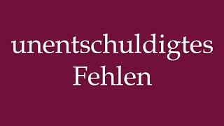 How to Pronounce unentschuldigtes Fehlen unexcused absence Correctly in German [upl. by Olegnaleahcim424]