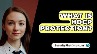 What Is HDCP Protection  SecurityFirstCorpcom [upl. by Lyontine102]