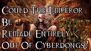 Could The Emperor Be Remade Entirely Out Of Cyberdongs TTS Theory  40K Theories [upl. by Valma128]