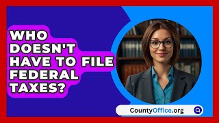 Who Doesnt Have to File Federal Taxes  CountyOfficeorg [upl. by Nnayhs]