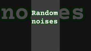 Random noises [upl. by Benedick]