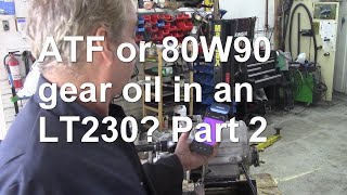 ATF or 80W90 gear oil in an LT230 Part 2 [upl. by Coveney296]