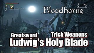 Bloodborne Ludwigs Holy Blade Greatsword  Trick Weapons Gameplay [upl. by Jayson]