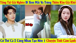 Tổng Tài Giả Nghèo Đi Xem Mắt Va Trúng Thiên Kim Giả Khổ Và 1 Chuyện Tình Đầy Cảm Lạnh [upl. by Hgeilyak]