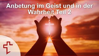 Anbetung im Geist und in der Wahrheit Teil 2 [upl. by Nnylyak]