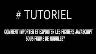 COMMENT IMPORTER ET EXPORTER LES FICHIERS JAVASCRIPT SOUS FORME DE MODULES [upl. by Juxon]