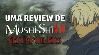 Uma Review sobre Mushishi SEM SPOILERS [upl. by Malamut]