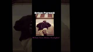 brianpurnell  what you doing tonight 100 [upl. by Lachman815]