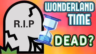 Is Wonderland TIME Dead  Recent Updates  Moving Forward [upl. by Pimbley]