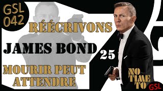 GSL 042 – RÉÉCRIVONS JAMES BOND 25 – MOURIR PEUT ATTENDRE [upl. by Fitzgerald]