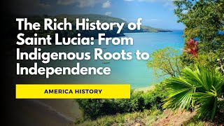 The Rich History of Saint Lucia From Indigenous Roots to Independence [upl. by Tloc251]