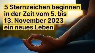 5 Sternzeichen beginnen in der Zeit vom 5 bis 13 November 2023 ein neues Leben horoskop [upl. by Anujra]