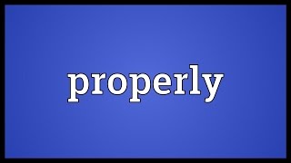 Properly Meaning [upl. by Arri]