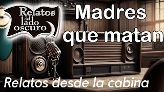 Madres que matan solo audioRelatos desde la cabina Relatos del lado oscuro [upl. by Vizza]