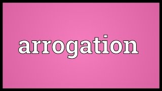 Arrogation Meaning [upl. by Adnalahs]