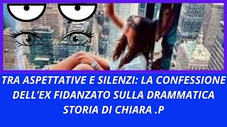 TRA ASPETTATIVE E SILENZI LA CONFESSIONE DELL’EX FIDANZATO SULLA DRAMMATICA STORIA DI CHIARAP [upl. by Ayhdiv]