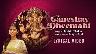 Ganeshay Dheemahi  Lyrical Video  Maithili Thakur  Ajay Atul  Ganesh Chaturthi Special 2024 [upl. by Kries]