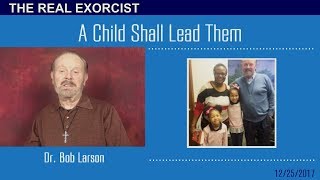 Bob Larson personally delivers his blog to you This week A Child Shall Lead Them [upl. by Kassandra]