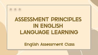 English Assessment Class  Assessment Principles in English Language Learning [upl. by Burkle416]