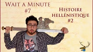 WAIT A MINUTE 7  Histoire Hellénistique 2 [upl. by Etnovad]