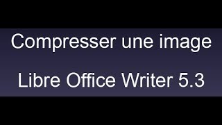 Compresser une image Libre Office Writer 53 [upl. by Hiram]