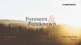 Sunday 23rd June  Foreseen amp Foreknown  Rachael Taylor [upl. by Enyaht]