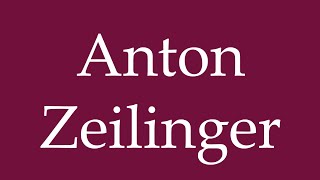 How to Pronounce Anton Zeilinger Correctly in German [upl. by Jeannie]