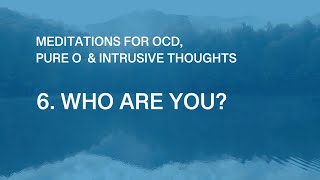 OCD Meditations – 6 Who Are You [upl. by Akinahs103]