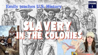 SLAVERY IN THE US COLONIES Episode 5 of Emily Teaches US History [upl. by Larkin364]