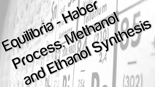 Equilibria  Haber process Methanol and Ethanol Synthesis [upl. by Aleetha]