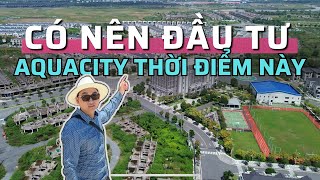 Có Nên Đầu Tư Aqua City Đồng Nai Thời Điểm Này [upl. by Reo]