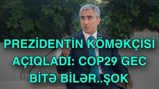 Prezidentin köməkçisi AÇIQLADI COP29 gec bitə bilər [upl. by Donough989]