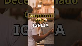 Decepcionado com a IGREJA  Devo Procurar Outra [upl. by Hardman]