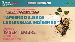 Seminario Permanente Tejiendo Comunidades  Aprendizajes de las lenguas indígenas [upl. by Odlanar]