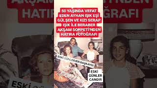 50 YAŞINDA VEFAT EDEN AYHAN IŞIK EŞİ GÜLŞEN IŞIK VE KIZI SERAP IŞIK İLE BERABER AKŞAM SOHBETİNDEN [upl. by Lemal361]