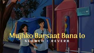 Mujhko barsaat bana lo  Song   SLOWED  REVERB [upl. by Cirtemed]