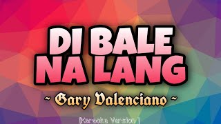 Gary Valenciano  DI BALE NA LANG Karaoke Version [upl. by Compton]